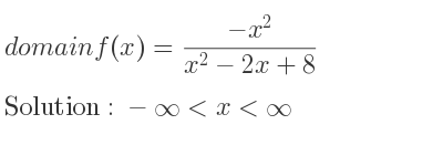The domain of f(x)=(-x^2)/(x^2-2x+8) is -infinity <x<infinity